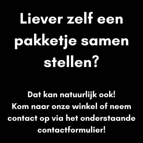 Liever zelf een pakketje samen stellen_ Dat kan natuurlijk ook! Kom naar onze winkel of neem contact op via het onderstaande contactformulier!